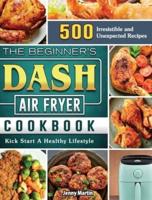 The Beginner's DASH Air Fryer Cookbook