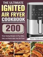 The Ultimate IGNITED Air Fryer Cookbook: 200 Time-Saving Recipes to Fry, Bake, Grill, and Roast with Your Air Fryer