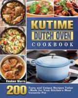 KUTIME Dutch Oven Cookbook: 200 Tasty and Unique Recipes Tailor-Made for Your Kitchen's Most Versatile Pot