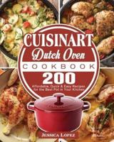 Cuisinart Dutch Oven Cookbook: 200 Affordable, Quick &amp; Easy Recipes for the Best Pot in Your Kitchen