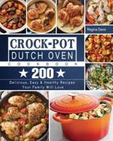 Crock-Pot Dutch Oven Cookbook: 200 Delicious, Easy &amp; Healthy Recipes Your Family Will Love