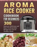 AROMA Rice Cooker Cookbook For Beginners