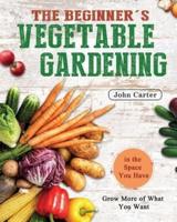 The Beginner's Vegetable Gardening