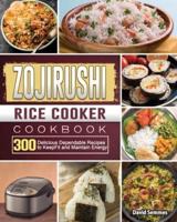 ZOJIRUSHI Rice Cooker Cookbook: 300 Delicious Dependable Recipes to Keep Fit and Maintain Energy