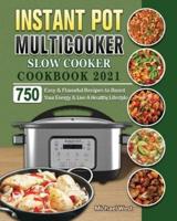 Instant Pot Multicooker Slow Cooker Cookbook 2021: 750 Easy &amp; Flavorful Recipes to Boost Your Energy &amp; Live A Healthy Lifestyle