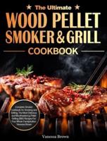 The Ultimate Wood Pellet Grill and Smoker Cookbook: Complete Smoker Cookbook for Smoking and Grilling, The Most Delicious and Mouthwatering Pellet Grilling BBQ Recipes For Your Whole Family