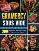 Gramercy Sous Vide Cookbook: 300 Simple and Delicious Recipes for Beginners and Experts