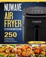 NUWAVE AIR FRYER Cookbook: 250 Amazingly Easy Recipes that Busy and Novice Can Cook