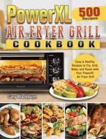 PowerXL Air Fryer Grill Cookbook: 500 Easy &amp; Healthy Recipes to Fry, Grill, Bake, and Roast with Your PowerXL Air Fryer Grill