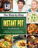 The Step-by-Step Instant Pot Cookbook: Healthy, Fast & Fresh Recipes for Beginners and Advanced Users