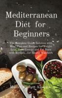 Mediterranean Diet  for  Beginners: The Complete Guide Solution with Meal Plan and Recipes for Weight Loss, Gain Energy and Fat Burn with Recipes...for Health Watchers
