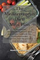 The Mediterranean diet meal plan: Mediterranean diet plan for beginners: meal plan recipes, cookbook diet, mediterranean diet weight loss, burn fat and reset your metabolism
