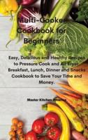 Multi-Cooker Cookbook for Beginners: Easy, Delicious and Healthy Recipes to Pressure Cook and Air Fryer. Breakfast, Lunch, Dinner and Snacks Cookbook to Save Your Time and Money.