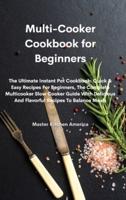 Multi-Cooker Cookbook for Beginners: The Ultimate Instant Pot Cookbook: Quick &amp; Easy Recipes For Beginners, The Complete Multicooker Slow Cooker Guide With Delicious And Flavorful Recipes To Balance Meals
