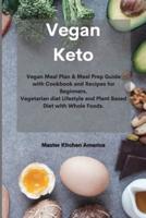 Vegan Keto:  Vegan Meal Plan &amp; Meal Prep Guide with Cookbook and Recipes for Beginners. Vegetarian diet Lifestyle and Plant Based Diet with Whole Foods.