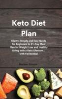 Keto Diet Plan:   Clarity, Simply and Easy Guide for Beginners to 21-Day Meal Plan for Weight Loss and Healthy Living with a Keto Lifestyle... with Fat Bombs!