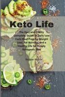 Keto Life:  The Easy and Clarity Complete Guide to Daily Low Carb Meal Prep for Weight Loss, Fat Burning, and a Healthy Life for Simply Ketogenic Diet