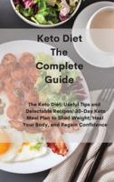 Keto Diet The Complete Guide: The Keto Diet: Useful Tips and  Delectable Recipes  30-Day Keto Meal Plan to Shed Weight, Heal Your Body, and Regain Confidence