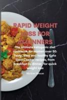 RAPID WEIGHT LOSS FOR BEGINNERS: The ultimate ketogenic diet cookbook for women over 50: Tasty, easy and healthy Keto Slow Cooker recipes, from breakfast to dinner, for quick weight loss