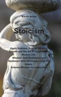 Stoicism: Apply Stoicism, Critical Thinking, Empath and The Art of Happiness in Modern Life.  Wisdom, Self Confidence and Resilience With Philosophy From The Greats.  Extreme Mindset for Leadership