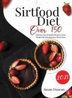 Sirtfood diet 2021: Over 150 Delicious, Easy &amp; Healthy Recipes To Lose Weight Fast Activating Your Skinny Gene
