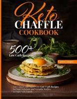 Keto Chaffle Cookbook: 500+ Quick and Super Easy Low-Carb Recipes for Your Delicious and Versatile Waffles to Enjoy with Family