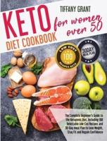 Keto Diet Cookbook For Women Over 50: The Complete Beginner's Guide to the Ketogenic Diet, Including 100 Delectable Low-Cos Recipes and 30-Day meal Plan to Lose Weight, Stay Fit and Regain Confidence