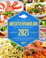 The Complete Mediterranean Diet Cookbook 2021: The Ultimate Quick &amp; Easy Guide on How to Effectively Lose Weight Fast, Affordable Recipes that Beginners and Busy People Can Do.
