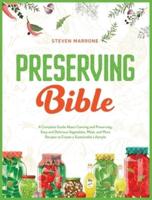 Preserving Bible: A Complete Guide About Canning and Preserving. Easy and Delicious Vegetables, Meat, and More Recipes to Create a Sustainable Lifestyle