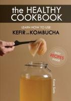 The Healthy Cookbook How to Use Kefir and Kombucha