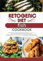 KETOGENIC DIET FISH COOKBOOK: LEARN HOW TO COOK DELICIOUS KETO DISHES QUICK AND EASY, WITH THIS RECIPE BOOK SUITABLE FOR BEGINNERS! BUILD YOUR HEALTHY MEAL PLAN TO LOSE WEIGHT AND FEEL BETTER, WITH MANY GOOD AND ENERGIC IDEAS FOR AN EFFECTIVE BODY HEALING
