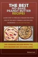 The Best No-Bake Peanut Butter Recipes: LEARN HOW TO PREPARE UNBAKED PIES WITH ONE OF THE MOST COMMON AND HEALTHY INGREDIENTS: THE PEANUT BUTTER