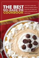 The Best No-Bake Pie Cookbook: LEARN HOW TO MAKE EASY RECIPES OF UNBAKED CAKES TO ENJOY WITH YOUR FAMILY AND FRIENDS, AND PERFECT FOR YOUR SWEET TIMES