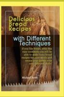 Delicious Bread Recipes with Different Techniques: If you like bread, with this easy cookbook you will be able to make tasty bread recipes for your meals and amaze your guests with new different skills!