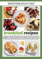 Mediterranean diet breakfast recipes: LEARN HOW TO COOK MEDITERRANEAN RECIPES THROUGH THIS DETAILED COOKBOOK, COMPLETE OF SEVERAL TASTY IDEAS FOR A GOOD AND HEALTHY BREAKFAST. SUITABLE FOR BOTH ADULTS AND KIDS, IT WILL HELP YOU LOSE WEIGHT AND FEEL BETTER