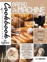 The Bread Machine Cookbook for Beginners