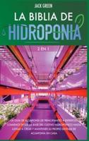 La Biblia de Hidroponia 2 EN 1: La guía de acuaponía de principiantes a expertos. Comience desde la base del cultivo hidropónico hasta llegar a crear y mantener su propio sistema de acuaponía en casa.