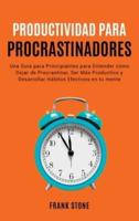 Detener la Procrastinación: Una Guía para Principiantes para Entender cómo Dejar de Procrastinar, Ser Más Productivo y Desarrollar Hábitos Efectivos en tu mente