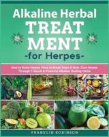 Alkaline Herbal Treatment for Herpes:  How to Know Herpes Virus to Break Down it Now. Cure Herpes Through 7 Secret &amp; Powerful Alkaline Healing Herbs