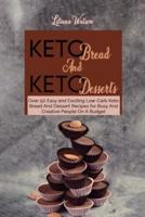 Keto Bread And Keto Desserts: Over 50 Easy and Exciting Low-Carb Keto Bread And Desserts Recipes for Busy And Creative People On A Budget
