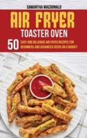 Air Fryer Toaster Oven Cookbook:  50 Easy And Delicious Air Fryer Recipes For Beginners And Advanced Users On A Budget