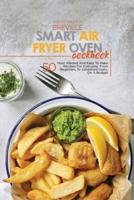 Breville Smart Air Fryer Oven Cookbook:  50 Most Wanted And Easy To Make Recipes For Everyone, From Beginners To Advanced Users, On A Budget