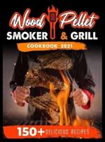 Wood Pellet Smoker and Grill Cookbook 2021: For Real Pitmasters. 150+ Flavorful Recipes to Perfectly Smoke Meat, Fish, and Vegetables Like a Pro