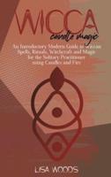 Wicca Candle Magic: An Introductory Modern Guide to Wiccan Spells, Rituals, Witchcraft and Magic for the Solitary Practitioner using Candles and Fire