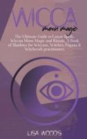 Wicca Moon Magic: The Ultimate Guide to Lunar Spells, Wiccan Moon Magic and Rituals. A Book of Shadows for Wiccans, Witches, Pagans &amp; Witchcraft practitioners
