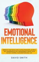 Emotional Intelligence: Improve Your Social Skills &amp; Relationships, Achieve Self Awareness &amp; Self Management, Boost Your EQ and Control Your Emotions (EQ-i 2.0)