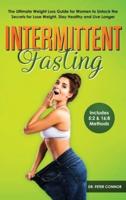 Intermittent Fasting: The Ultimate Weight Loss Guide for Women to Unlock the Secrets for Lose Weight, Stay Healthy and Live Longer (Includes 5:2 &amp; 16:8 Methods)