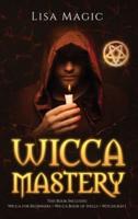 Wicca Mastery: 3 BOOKS in 1 - This book includes: Wicca Book of Spells, Wicca for Beginners and Witchcraft