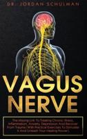 Vagus Nerve: The Missing Link To Treating Chronic Illness, Inflammation, Anxiety, Depression And Recover From Trauma (With Practical Exercises To Stimulate It And Unleash Your Healing Power)