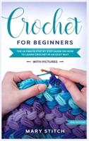 CROCHET FOR BEGINNERS: The Ultimate Step by Step guide on how to learn Crochet in an easy way (With Pictures - 2nd Edition)